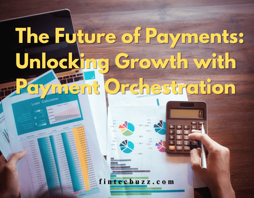 The Future of Payments: Unlocking Growth with Payment&nbsp;Orchestration